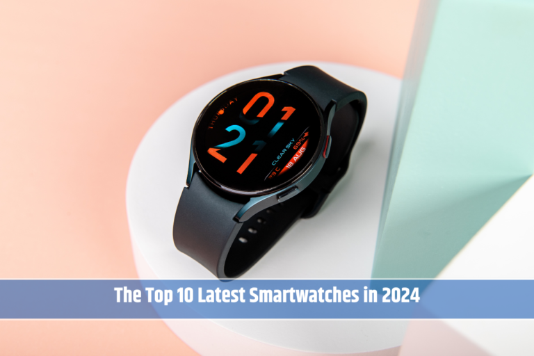 The Top 10 Latest Smartwatches in 2024