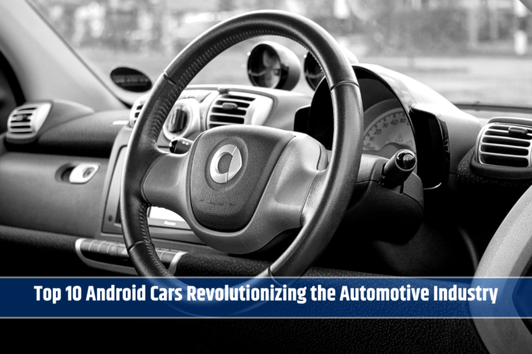 Top 10 Android Cars Revolutionizing the Automotive Industry