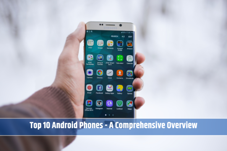 Top 10 Android Phones - A Comprehensive Overview
