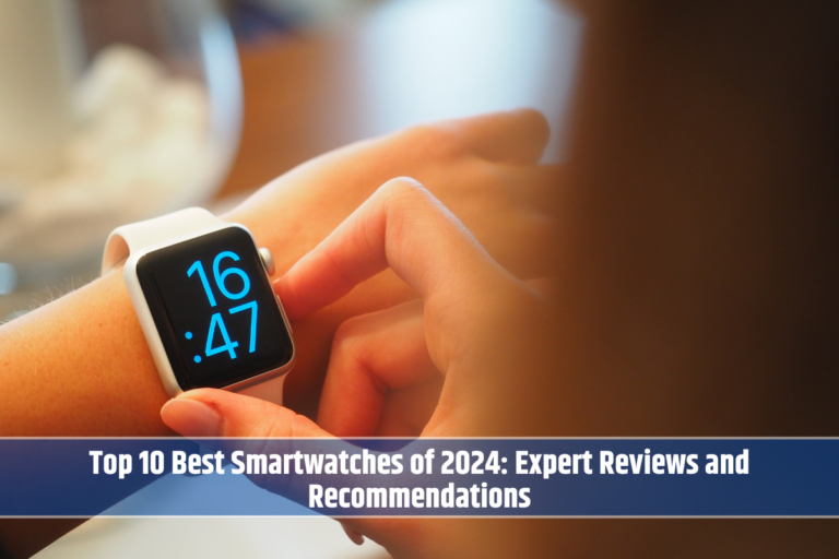 Top 10 Best Smartwatches of 2024: Expert Reviews and Recommendations